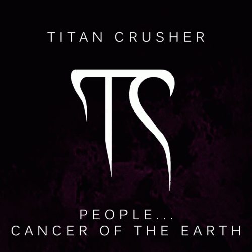 Titan Crusher : People​.​.​. Cancer of the Earth